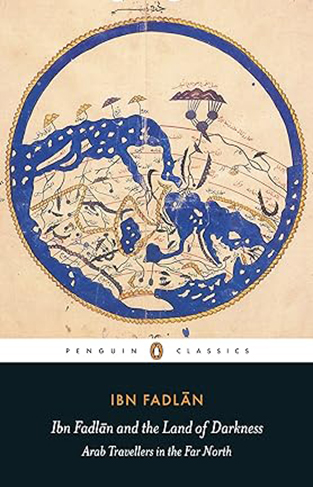 Ibn Fadlan and the Land of Darkness - Arab Travellers in the Far North